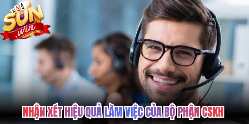 Nhận xét hiệu quả làm việc của bộ phận CSKH 